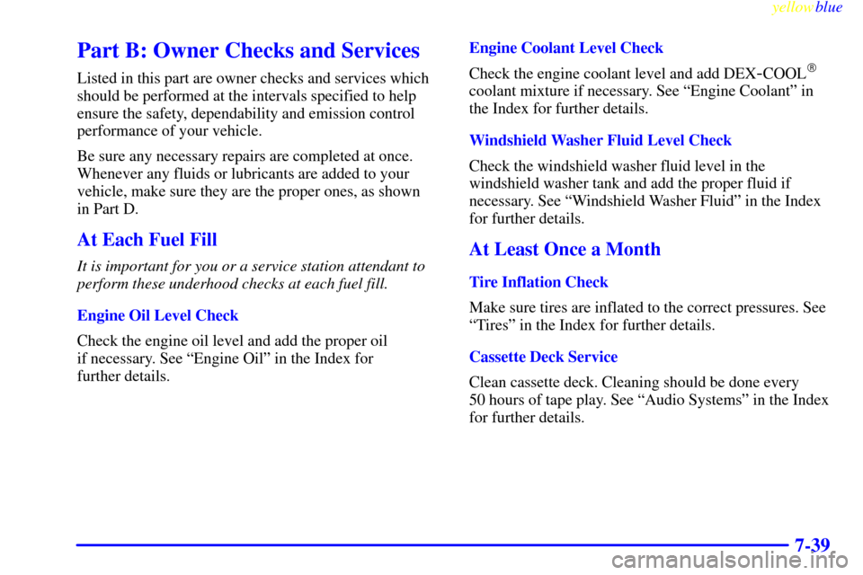 Oldsmobile Bravada 1999  Owners Manuals yellowblue     
7-39
Part B: Owner Checks and Services
Listed in this part are owner checks and services which
should be performed at the intervals specified to help
ensure the safety, dependability a