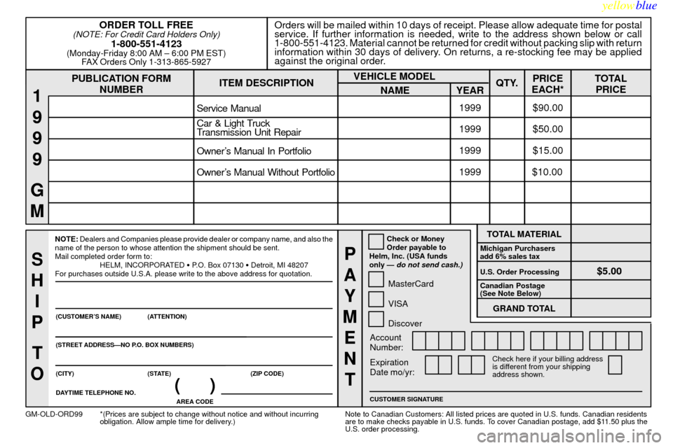 Oldsmobile Bravada 1999 s Manual PDF yellowblue
8-12
PUBLICATION FORM
NUMBEROrders will be mailed within 10 days of receipt. Please allow adequate time for postal
service. If further information is needed, write to the address shown Oldsmobile Bravada 1999 s Manual PDF yellowblue
8-12
PUBLICATION FORM
NUMBEROrders will be mailed within 10 days of receipt. Please allow adequate time for postal
service. If further information is needed, write to the address shown