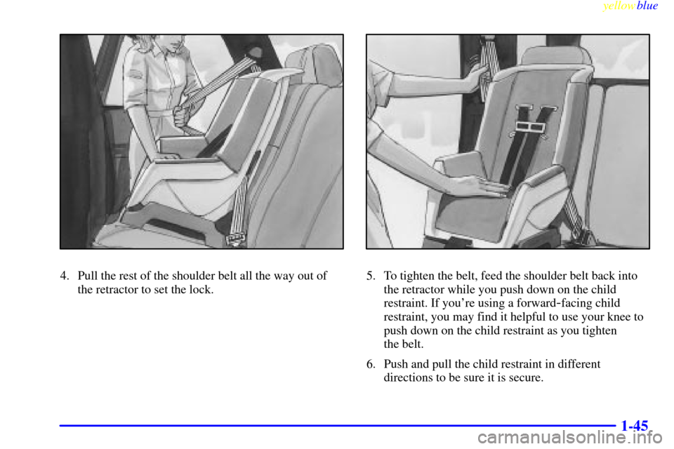 Oldsmobile Bravada 1999  s Workshop Manual yellowblue     
1-45
4. Pull the rest of the shoulder belt all the way out of
the retractor to set the lock.5. To tighten the belt, feed the shoulder belt back into
the retractor while you push down o