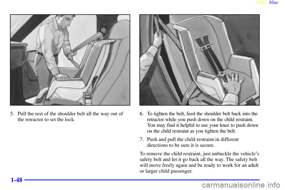 Oldsmobile Bravada 1999  s Workshop Manual yellowblue     
1-48
5. Pull the rest of the shoulder belt all the way out of
the retractor to set the lock.6. To tighten the belt, feed the shoulder belt back into the
retractor while you push down o