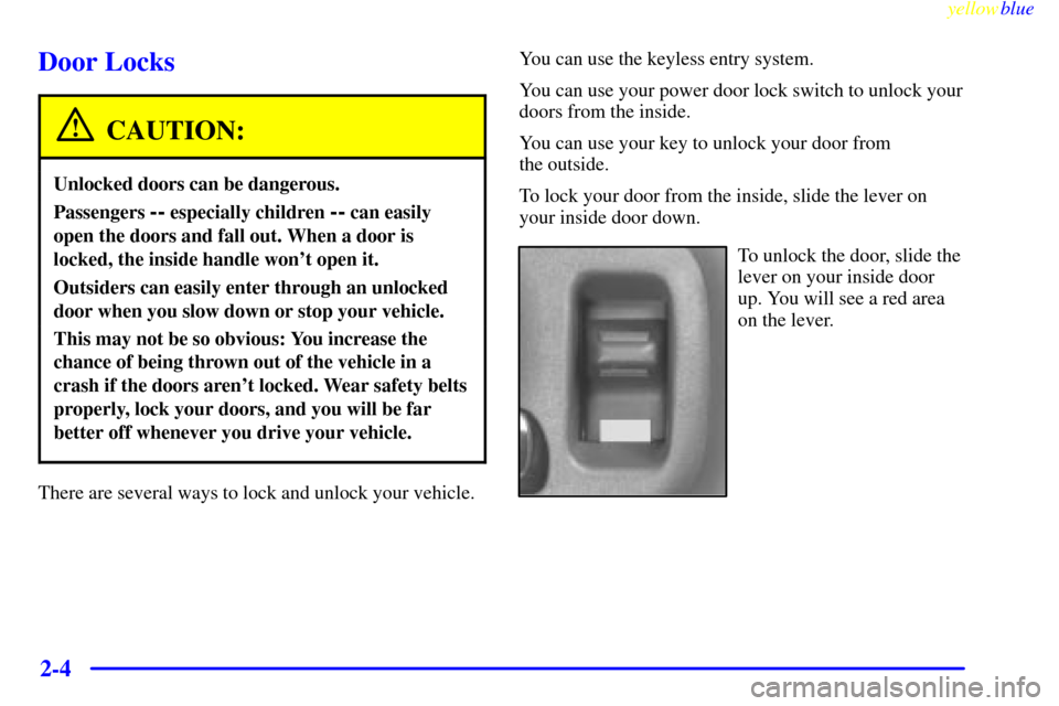 Oldsmobile Bravada 1999  s Repair Manual yellowblue     
2-4
Door Locks
CAUTION:
Unlocked doors can be dangerous.
Passengers -- especially children -- can easily
open the doors and fall out. When a door is
locked, the inside handle wont ope