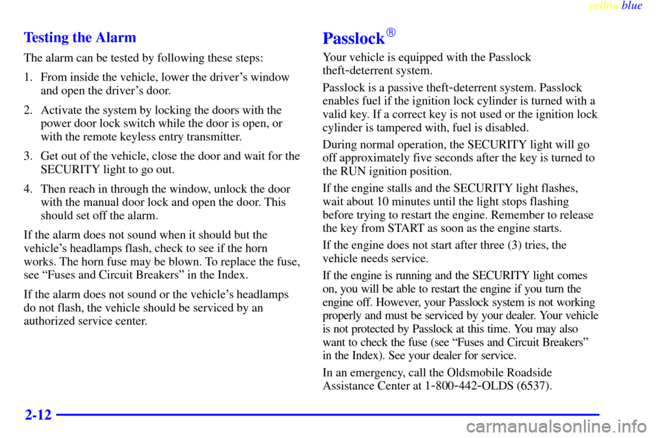 Oldsmobile Bravada 1999  Owners Manuals yellowblue     
2-12 Testing the Alarm
The alarm can be tested by following these steps:
1. From inside the vehicle, lower the drivers window
and open the drivers door.
2. Activate the system by loc