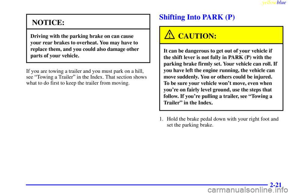 Oldsmobile Bravada 1999  s Manual PDF yellowblue     
2-21
NOTICE:
Driving with the parking brake on can cause
your rear brakes to overheat. You may have to
replace them, and you could also damage other
parts of your vehicle.
If you are t