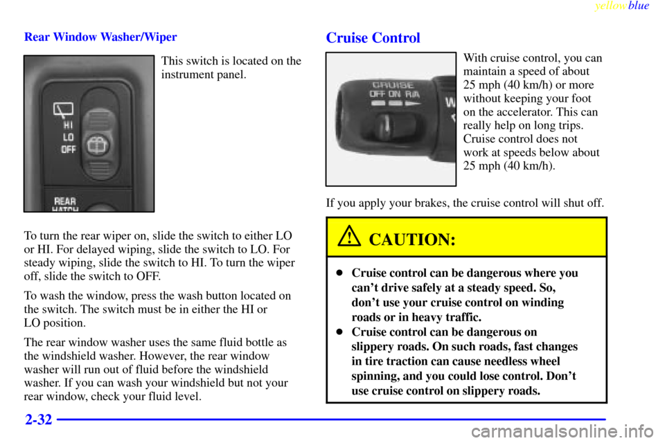 Oldsmobile Bravada 1999  Owners Manuals yellowblue     
2-32
Rear Window Washer/Wiper
This switch is located on the
instrument panel.
To turn the rear wiper on, slide the switch to either LO
or HI. For delayed wiping, slide the switch to LO