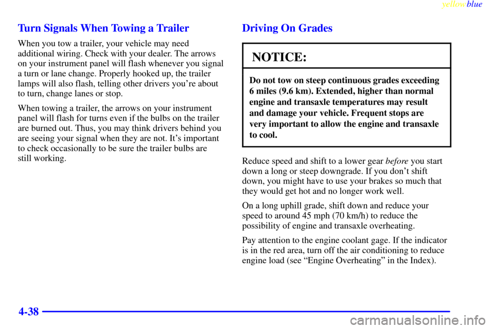 Oldsmobile Cutlass 1999  Owners Manuals yellowblue     
4-38 Turn Signals When Towing a Trailer
When you tow a trailer, your vehicle may need
additional wiring. Check with your dealer. The arrows
on your instrument panel will flash whenever