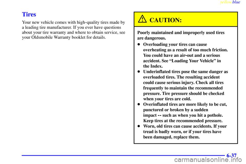 Oldsmobile Cutlass 1999  Owners Manuals yellowblue     
6-37
Tires
Your new vehicle comes with high-quality tires made by
a leading tire manufacturer. If you ever have questions
about your tire warranty and where to obtain service, see
your