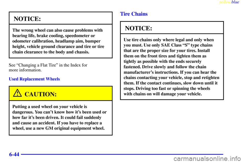 Oldsmobile Cutlass 1999  Owners Manuals yellowblue     
6-44
NOTICE:
The wrong wheel can also cause problems with
bearing life, brake cooling, speedometer or
odometer calibration, headlamp aim, bumper
height, vehicle ground clearance and ti