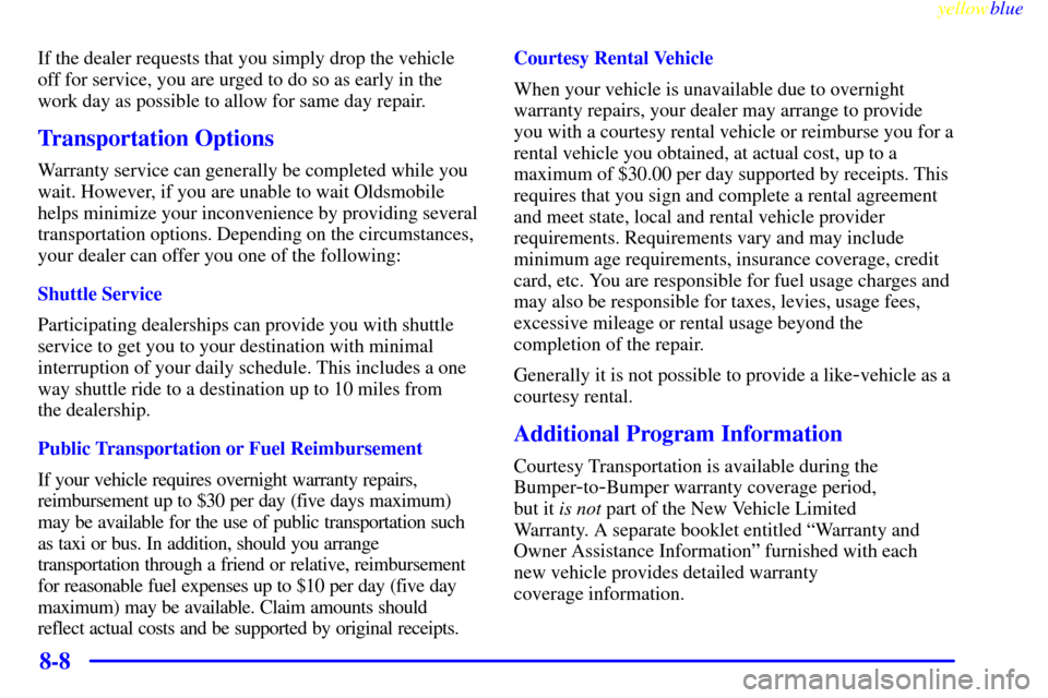 Oldsmobile Cutlass 1999  Owners Manuals yellowblue     
8-8
If the dealer requests that you simply drop the vehicle
off for service, you are urged to do so as early in the
work day as possible to allow for same day repair.
Transportation Op