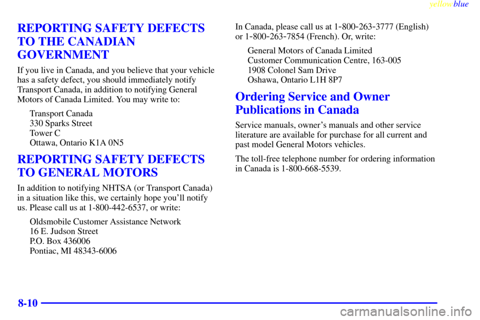 Oldsmobile Cutlass 1999  Owners Manuals yellowblue     
8-10
REPORTING SAFETY DEFECTS
TO THE CANADIAN
GOVERNMENT
If you live in Canada, and you believe that your vehicle
has a safety defect, you should immediately notify
Transport Canada, i