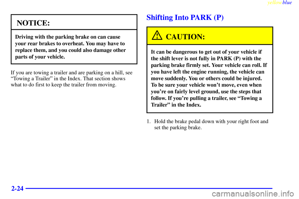 Oldsmobile Cutlass 1999  Owners Manuals yellowblue     
2-24
NOTICE:
Driving with the parking brake on can cause
your rear brakes to overheat. You may have to
replace them, and you could also damage other
parts of your vehicle.
If you are t