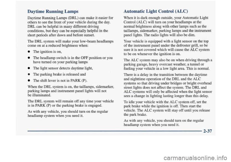 Oldsmobile Cutlass 1998 Owners Manuals Daytime Running Lamps
Daytune Running Lamps (DRL) can make it easier for
others to see the front of your vehicle during the day.
DRL
can be helpful in many different driving
condi Oldsmobile Cutlass 1998 Owners Manuals Daytime Running Lamps
Daytune Running Lamps (DRL) can make it easier for
others to see the front of your vehicle during the day.
DRL
can be helpful in many different driving
condi