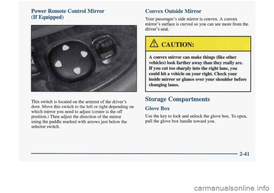 Oldsmobile Cutlass 1998 s User Guide Power Remote Control Mirror
(If Equipped) Convex Outside Mirror Your
passenger’s side rnirror is convex. A convex
mirror’s surface
is curved so you can see more from the
diver’s se Oldsmobile Cutlass 1998 s User Guide Power Remote Control Mirror
(If Equipped) Convex Outside Mirror Your
passenger’s side rnirror is convex. A convex
mirror’s surface
is curved so you can see more from the
diver’s se