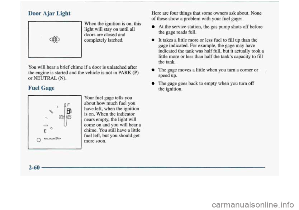 Oldsmobile Cutlass 1998  Owners Manuals Door Ajar Light 
When the ignition is on, this 
light  will  stay  on  until  all 
doors  are  closed  and 
completely  latched. 
You  will  hear  a  brief  chime  if  a  door 
is unlatched  after 
th