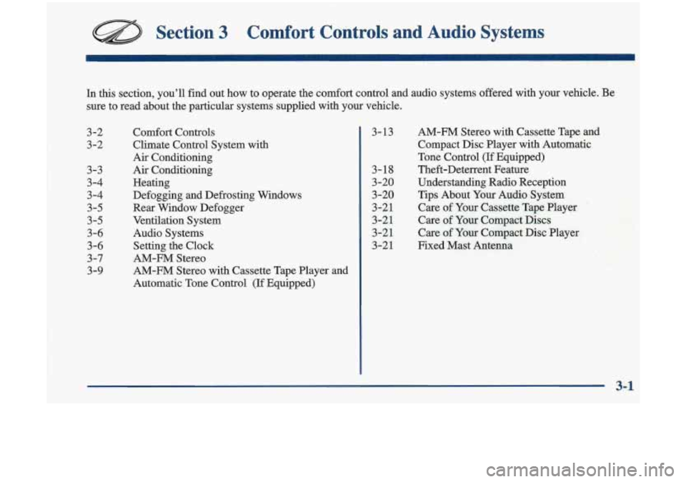Oldsmobile Cutlass 1998  Owners Manuals Section 3 Comfort Controls  and  Audio  Systems I 
I 
1 
~ 
! 
In this section,  you’ll  find  out  how  to  operate the comfort  control  and  audio  systems  offered  with  your  vehicle.  Be ~ 
s