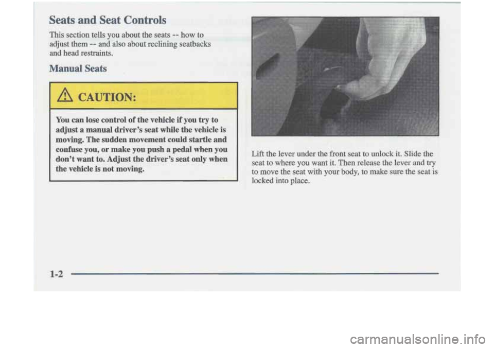 Oldsmobile Cutlass 1998  s User Guide Seats  and  Seat  Controls 
This section  tells  you  about the seats -- how  to 
adjust  them 
-- and also about  reclining  seatbacks 
and  head  restraints. 
Manual Seats 
You  can  lose  control o