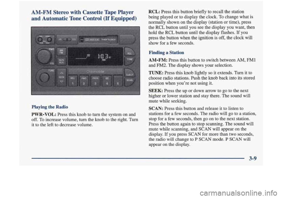 Oldsmobile Cutlass 1998  Owners Manuals AM-FM  Stereo  with  Cassette  Tape  Player and  Automatic  Tone  Control 
(If Equipped) 
Playing the Radio 
PWR-VOL: Press  this  knob  to turn  the system  on and 
off. To  increase  volume,  turn  