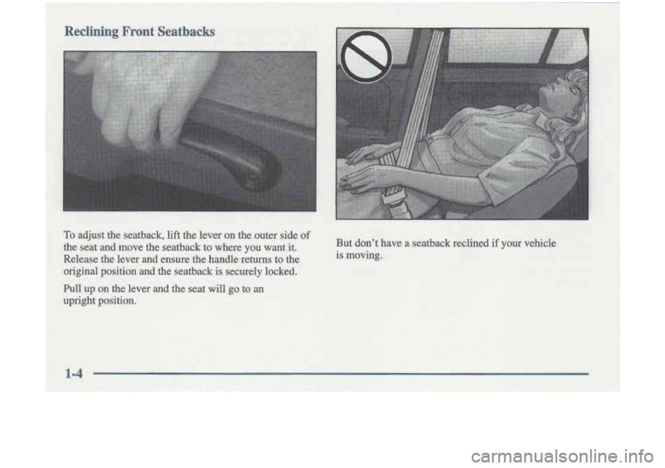 Oldsmobile Cutlass 1998  s User Guide - 
, 8, , 
To adjust  the  seatback, lift the lever  on  the  outer  side of 
the seat  and  move  the  seatback  to  where  you  want  it. 
Release  the  lever 
and ensure  the  handle  returns  to  