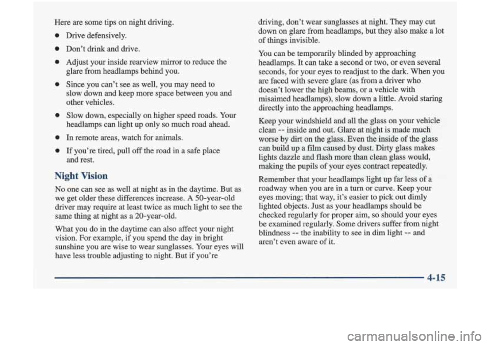 Oldsmobile Cutlass 1998  Owners Manuals Here are some tips on  night  driving. 
0 
0 
0 
0 
0 
0 
0 
Drive  defensively. 
Don’t  drink and  drive. 
Adjust 
your inside  rearview  mirror  to  reduce  the 
glare from  headlamps  behind  you