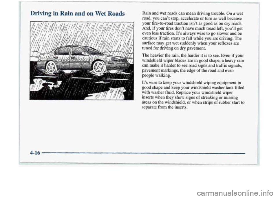 Oldsmobile Cutlass 1998  Owners Manuals Driving in Rain  and on Wet Roads Rain  and  wet  roads  can  mean  driving  trouble.  On a wet 
road,  you  can’t  stop,  accelerate  or  turn  as  well  because 
your  tire-to-road  traction  isn�