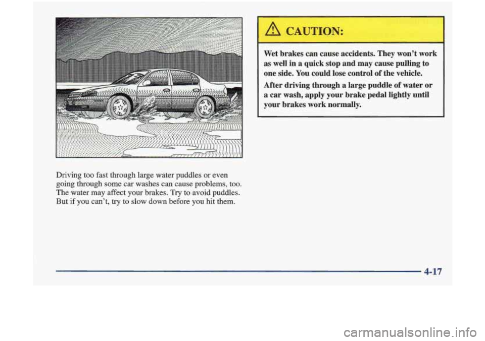 Oldsmobile Cutlass 1998  Owners Manuals Driving  too fast through  large  water  puddles or even 
going  through  some  car washes  can  cause  problems, 
too. 
The  water  may  affect  your  brakes. Try to avoid  puddles. 
But 
if you  can