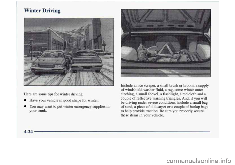 Oldsmobile Cutlass 1998  s User Guide Winter  Driving 
Here  are  some  tips for winter  driving: 
Have  your  vehicle  in good  shape  for winter. 
You  may  want  to  put  winter  emergency  supplies in 
your 
mnk. 
Include  an  ice scr
