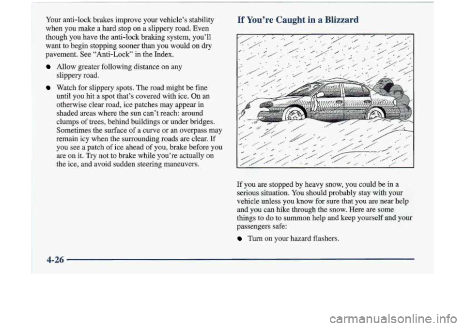 Oldsmobile Cutlass 1998  s User Guide ~~ 
~~~  ~~~  ~~~ 
~~  ~  ~~~ 
~ ..~ . 
Your anti-lock  brakes  improve  your  vehicle’s  stability 
when  you  make  a  hard  stop  on  a  slippery  road.  Even 
though  you  have  the  anti-lock  