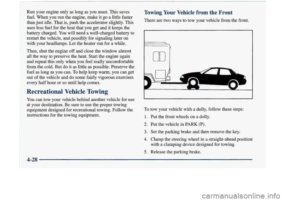 Oldsmobile Cutlass 1998  Owners Manuals ~~  ~  ~  ~~~~  ~  ~ 
~~~  ~ . ~~ 
-Run 
your  engine  only  as long  as  you  must.  This  saves 
fuel.  When  you  run  the  engine,  make  it go  a  little  faster 
than  just idle.  That  is, push
