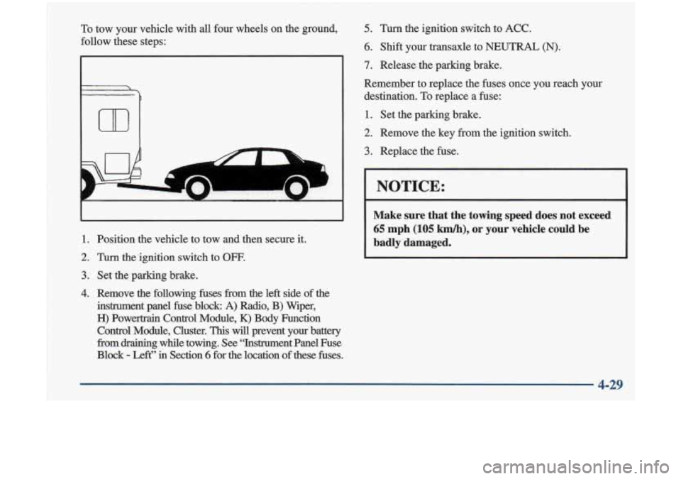 Oldsmobile Cutlass 1998  Owners Manuals To tow  your  vehicle  with  all four wheels  on  the  ground, 
follow  these  steps: 
m 
A 
1. Position the vehicle  to  tow  and  then  secure  it. 
2. Turn &.ignition switch  to OFF. 
3. Set the pa