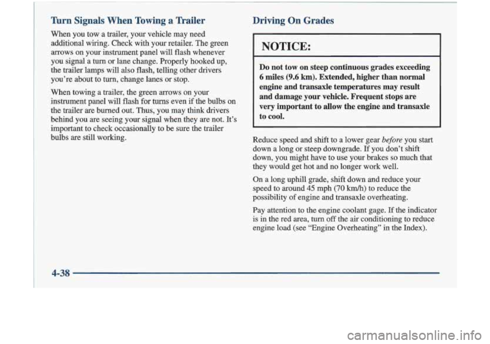 Oldsmobile Cutlass 1998  s User Guide Turn  Signals  When  Towing a Trailer 
When  you  tow  a  trailer,  your  vehicle  may  need additional  wiring.  Check  with  your  retailer.  The green 
arrows  on  your  instrument  panel  will  fl