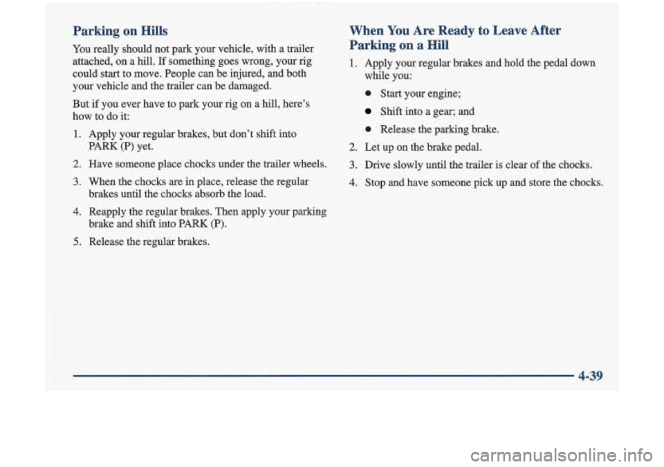 Oldsmobile Cutlass 1998  s User Guide Parking  on Hills 
You really  should  not  park  your  vehicle,  with  a  trailer 
attached,  on a 
hill. If something  goes  wrong,  your  rig 
could  start to  move.  People  can be injured,  and  