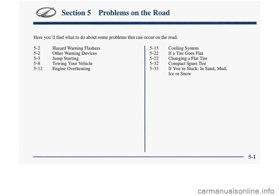 Oldsmobile Cutlass 1998  s User Guide Section 5 Problems  on  the Road 
Here  you’ll  find  what to do  about  some  problems  that  can  occur  on  the  road. 
5-2 
5-2 
5-3 
5-8 
5-12 
Hazard  Warning  Flashers Other  Warning  Devices