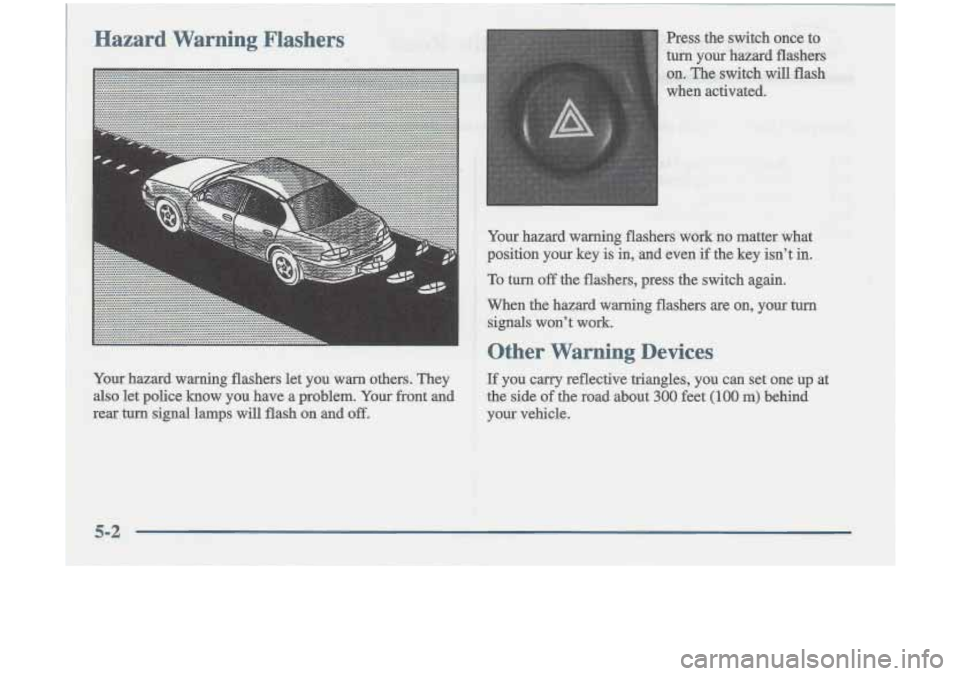 Oldsmobile Cutlass 1998  s User Guide To turn off the flashers, press the  switch  again. 
When the hazard warning flashers are on, your turn 
signals mnt work. 
Other Warning Devices  