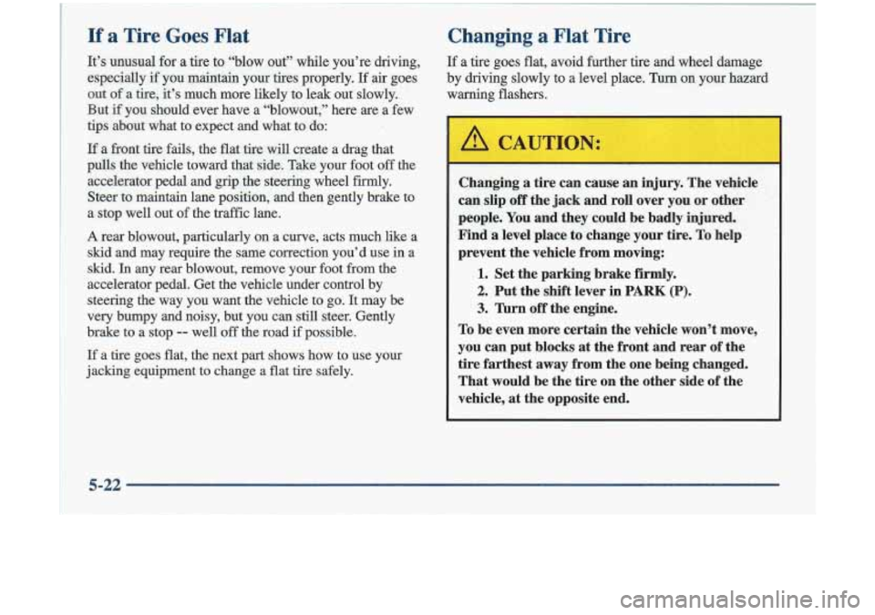 Oldsmobile Cutlass 1998  s Service Manual ~~ ~. ~~  ~ 
If a Tire Goes Flat 
It’s  unusual 
for a  tire  to  “blow  out”  while  you’re  driving, 
especially  if  you maintain  your  tires  properly.  If air  goes 
out 
of a  tire,  it
