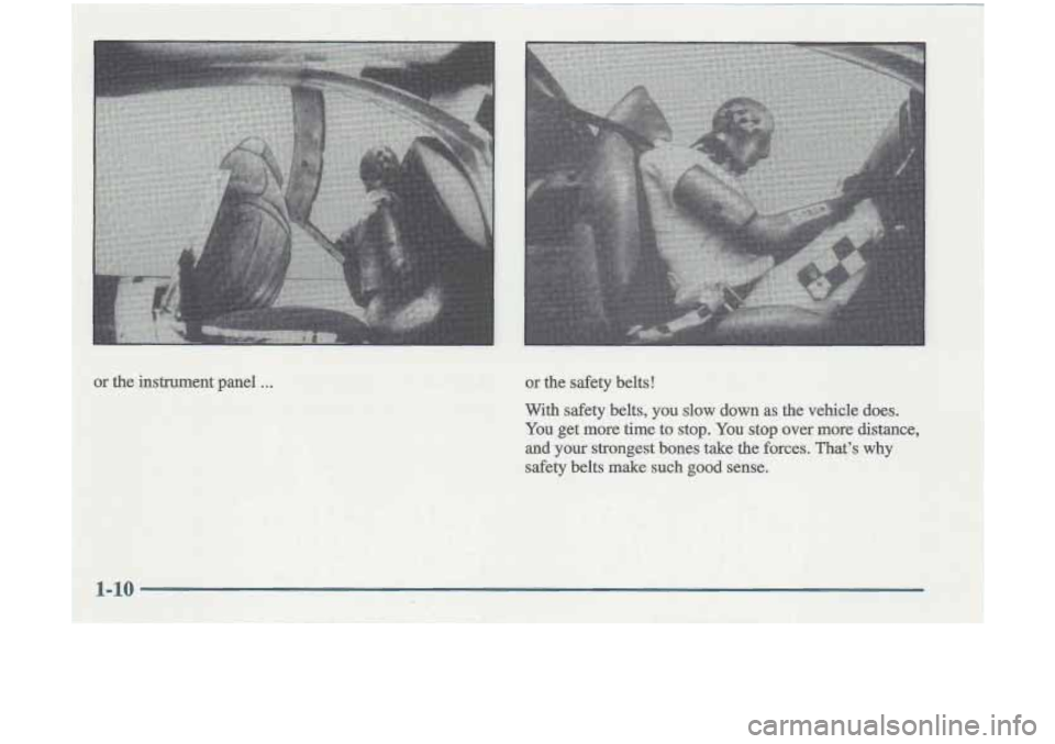 Oldsmobile Cutlass 1998  s Owners Guide or the  instrument-  panel . . . or the  safety belts! 
With  safety  belts, 
you slow down as the  vehicle  does. 
You get  more  time to stop. You stop over mare distmce, 
and your  strongest  bones