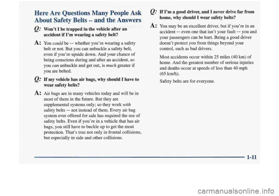 Oldsmobile Cutlass 1998  s Owners Guide @’ If  I’m  a good driver,  and  I  never  drive  far from 
A: You  may be  an  excellent  driver,  but if  you’re  in an 
home,  why  should  I  wear  safety  belts? 
accident -- even  one that