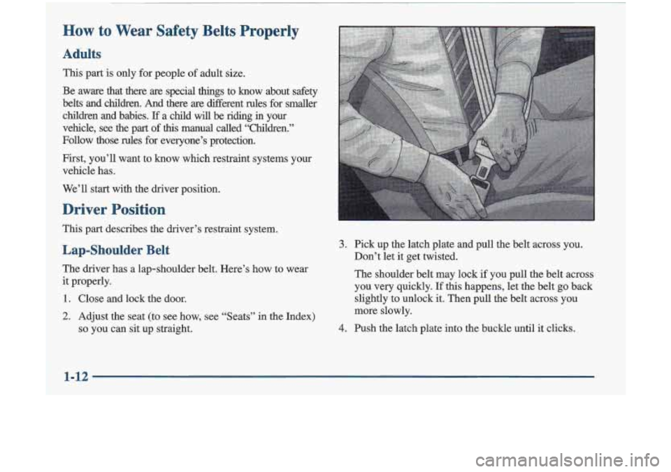 Oldsmobile Cutlass 1998  Owners Manuals How to Wear Safety Belts  Properly 
Adults 
This part is only  €or  people of adult  size. 
Be  aware 
that there  are  special things to know about  safety 
belts  and  children.  And  there  are  