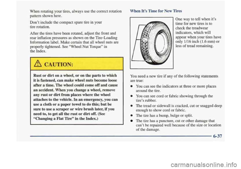 Oldsmobile Cutlass 1998  Owners Manuals When rotating  your tires,  always  use  the  correct  rotation 
pattern  shown  here. 
Don’t  include  the compact  spare tire in  your 
tire  rotation. 
After  the tires  have  been  rotated, adju