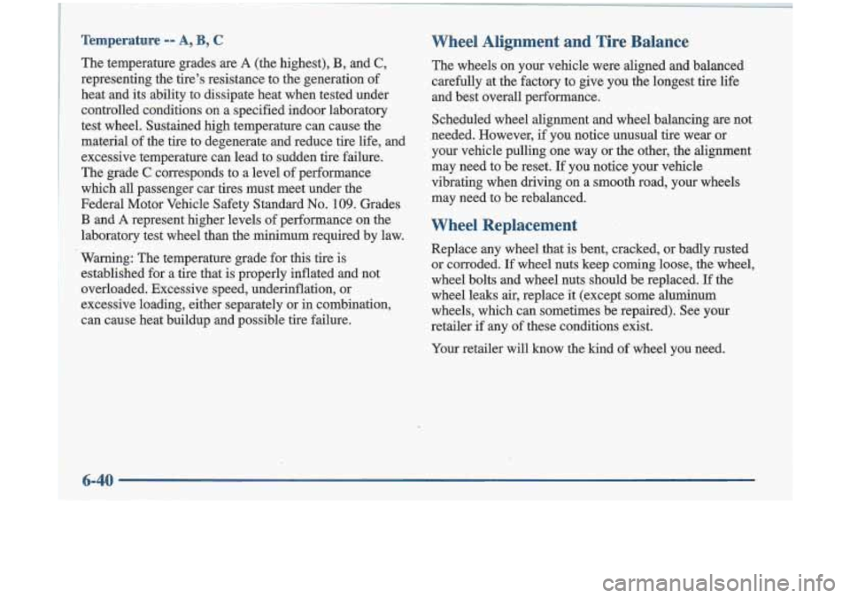 Oldsmobile Cutlass 1998  Owners Manuals I 
Temperature -- A, B, C 
The temperature  grades are A (the  highest), B, and C, 
representing  the  tire’s  resistance  to  the generation  of 
heat  and  its ability 
to dissipate  heat  when  t