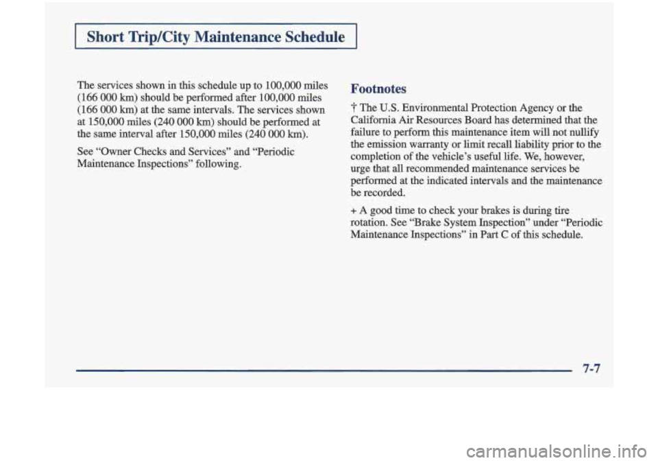 Oldsmobile Cutlass 1998  s Owners Guide Short  Trip/City  Maintenance  Schedule 
The  services  shown in this  schedule  up  to 100,000  miles Footnotes 
(166 000 km) should  be  performed  after  100,000  miles 
(166 
000 km) at  the  same