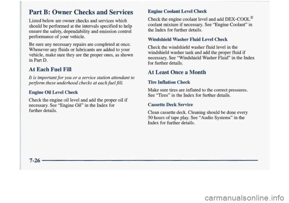 Oldsmobile Cutlass 1998  Owners Manuals Windshield  Washer Fluid Level  Check 
Check the windshield  washer  fluid  level in the 
windshield  washer  tank  and  add  the proper  fluid  if 
necessary.  See “Windshield  Washer  Fluid” 
in