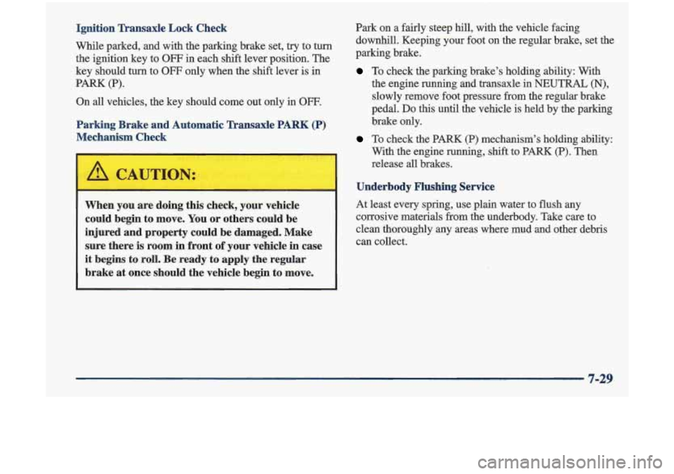 Oldsmobile Cutlass 1998  s Owners Guide Ignition  Transaxle  Lock  Check 
While  parked,  and  with  the  parking  brake set, try to turn 
the  ignition  key  to OFF in each  shift lever  position.  The 
key  should 
turn to OFF only  when 