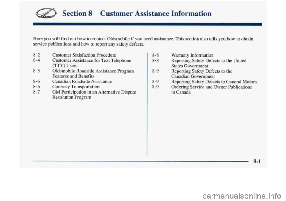 Oldsmobile Cutlass 1998  Owners Manuals Section 8 Customer  Assistance  Information 
Here you  will  find out how to  contact  Oldsmobile if you  need  assistance.  This section  also  tells  you  how  to  obtain 
service  publications  an