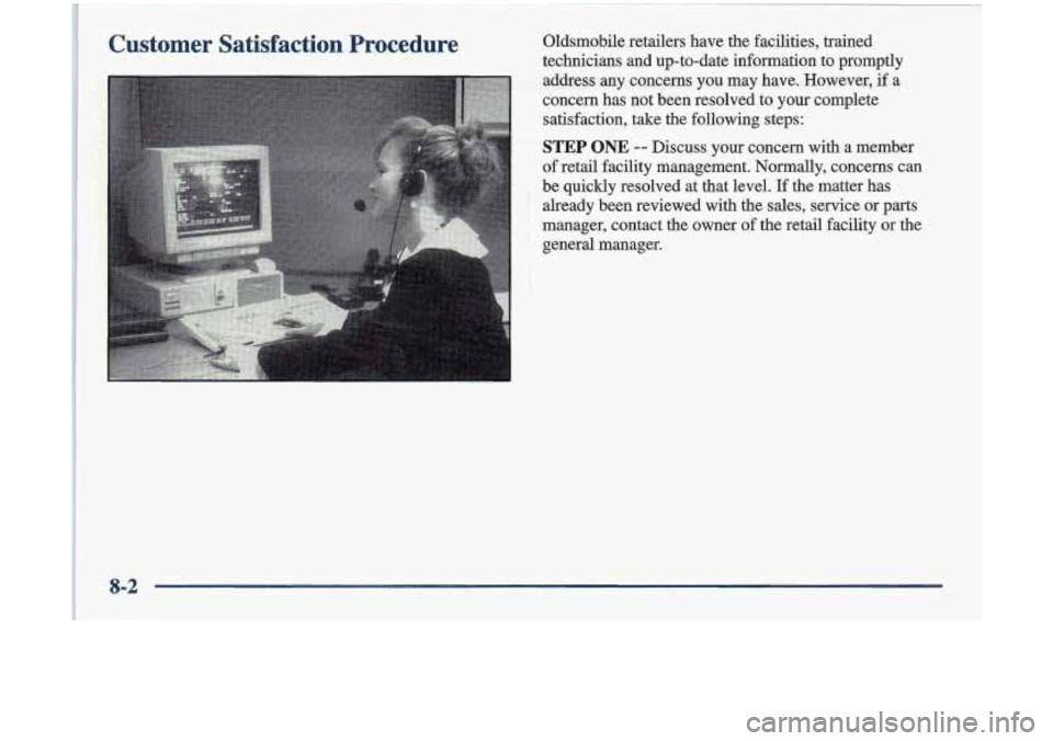 Oldsmobile Cutlass 1998  Owners Manuals Customer  Satisfaction  Procedure Oldsmobile  retailers  have  the  facilities,  trained 
technicians  and  up-to-date  information  to  promptly 
address  any  concerns  you  may  have.  However, 
if