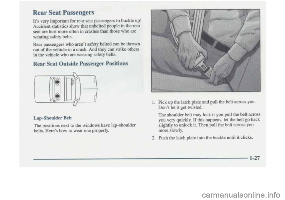 Oldsmobile Cutlass 1998  Owners Manuals 1 
1. Pick up  the  latch  plate and pull the  belt across you. 
Don’t let it get twisted,. 
Lap-Shoulder Belt 
The positions  next to the windows  have  lap-shoulder 
belts.  Here’s  how 
to wear