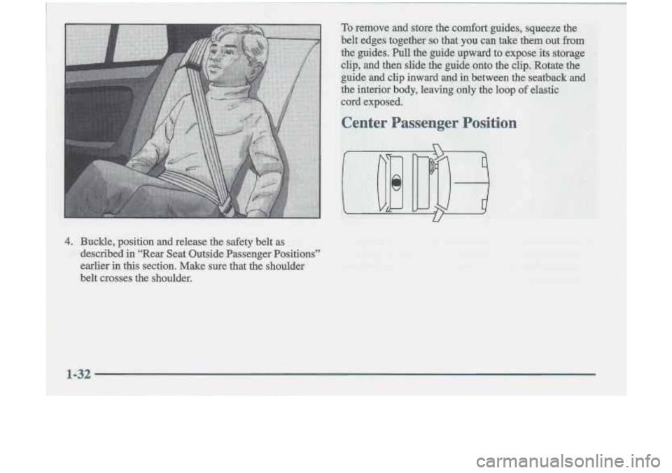 Oldsmobile Cutlass 1998  s Service Manual To remove  and  store  the  comfort  guides,  squeeze  the 
belt  edges  together 
so that you can  take  them  out from 
the  guides. Pull the  guide  upward  to  expose  its storage 
clip,  and  the