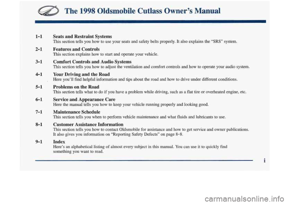 Oldsmobile Cutlass 1998  Owners Manuals The 1998 Oldsmobile  Cutlass  Owner’s  Manual 
1-1 
2-1 
3- 1 
4-1 
5-1 
6- 1 
7-1 
8- 1 
9-1 
Seats  and  Restraint  Systems 
This section  tells  you  how  to  use  your  seats  and  safety  belts