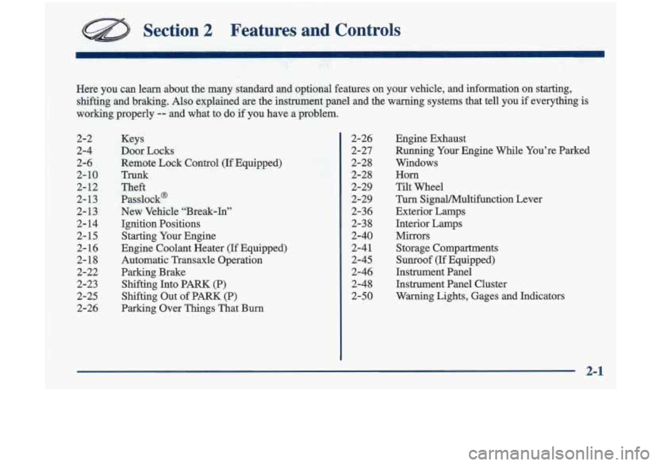 Oldsmobile Cutlass 1998  Owners Manuals Section 2 Features  and  Controls 
Here you can learn  about  the many  standard  and  optional  features  on  your  vehicle,  and  inform\
ation  on  starting, 
shifting  and  braking.  Also  explain