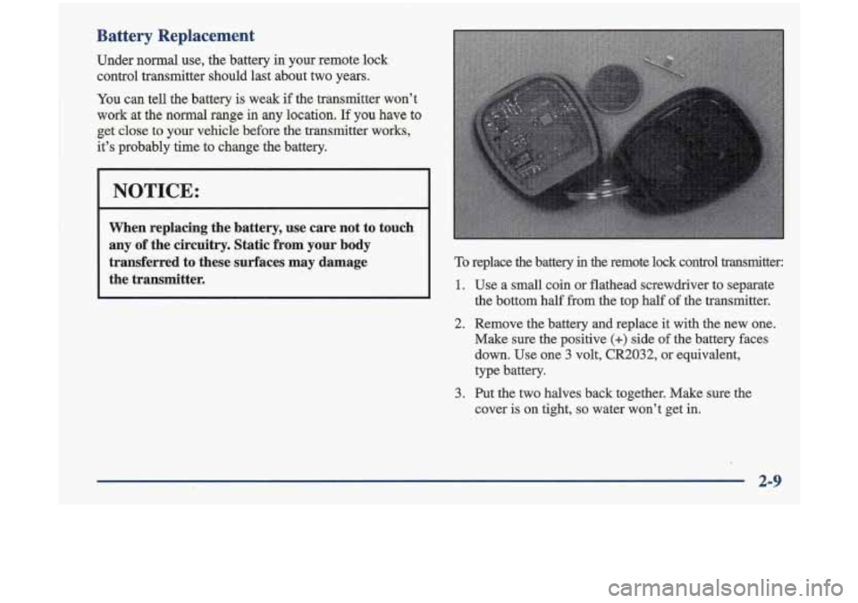 Oldsmobile Cutlass 1998  Owners Manuals Battery  Replacement 
Under  normal use, the battery  in  your  remote  lock 
control  transmitter  should  last about  two  years. 
You  can tell the  battery 
is weak  if the transmitter  won’t 
w