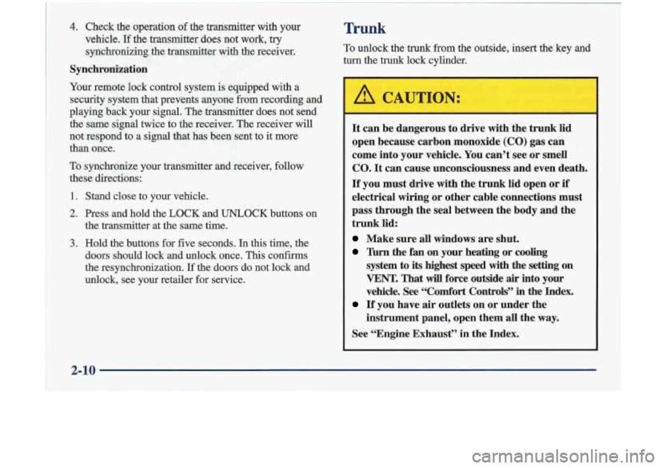 Oldsmobile Cutlass 1998  Owners Manuals ____ ~~  ~ ~~ ~  ~  ~~~ 
~  ~~~~ 
4. Check  the  operation of the  transmitter  with  your 
vehicle.  If the  transmitter  does  not  work,  try 
synchronizing  the  transmitter  with  the receiver. 

