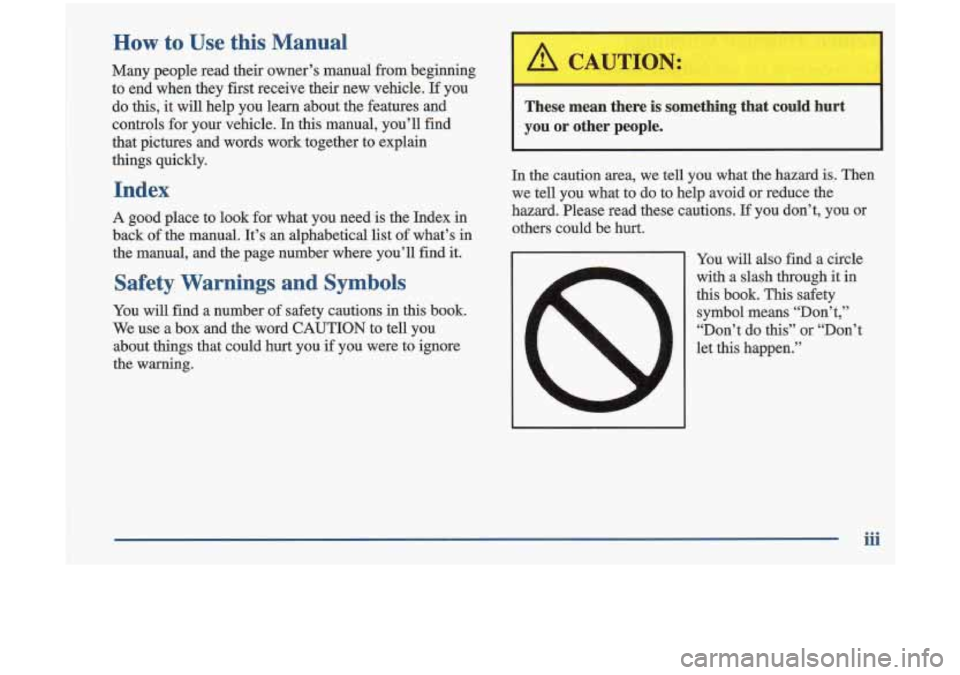 Oldsmobile Cutlass 1998  Owners Manuals How to Use this Manual 
Many  people  read  their  owner’s  manual from beginning 
to  end  when  they  first receive  their  new  vehicle. 
If you 
do  this,  it will help  you  learn  about  the f
